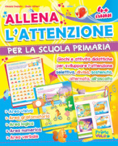 Allena l attenzione per la scuola primaria. Giochi e attività didattiche per sviluppare l attenzione selettiva, divisa, sostenuta, alternata, all ascolto. Ediz. illustrata