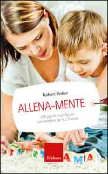 Allena-mente. 200 giochi intelligenti per bambini da 0 a 9 anni - Robert Fisher