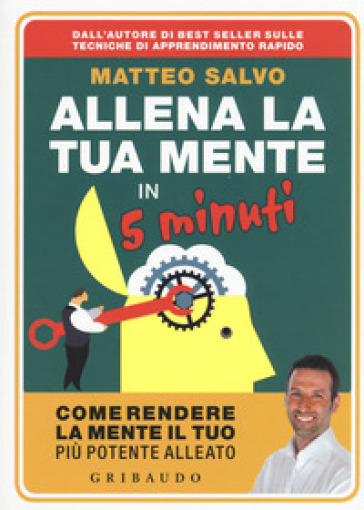 Allena la tua mente in 5 minuti. Come rendere la mente il tuo più potente alleato - Matteo Salvo