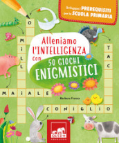 Alleniamo l intelligenza con 50 giochi enigmistici