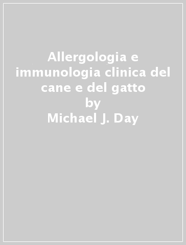 Allergologia e immunologia clinica del cane e del gatto - Michael J. Day