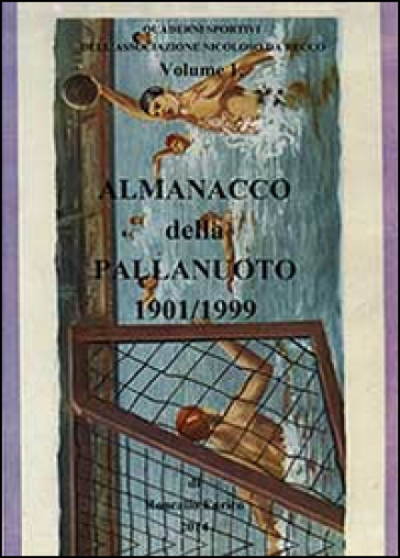 Almanacco della pallanuoto 1901/1999 - Enrico Roncallo