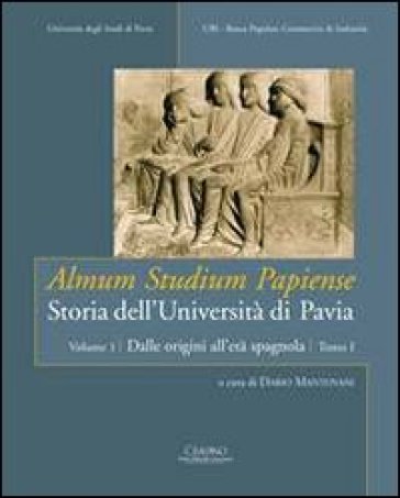 Almum studium papiense. Storia dell'Università di Pavia. 1/1: Dalle origini all'età spagnola