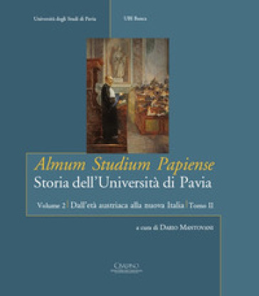 Almum studium papiense. Storia dell'Università di Pavia. 2/2: Dall'età austriaca alla nuova Italia. Dalla Restaurazione alla Grande guerra