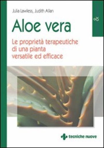 Aloe vera. Le proprietà terapeutiche di una pianta versatile ed efficace - Judith Allan - Julia Lawless