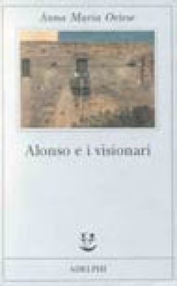 Alonso e i visionari - Anna Maria Ortese