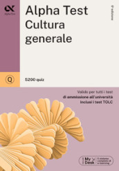 Alpha Test. Cultura generale. 5200 quiz. Valido per tutti i test di ammissione all università inclusi i test TOLC. Ediz. MyDesk. Con Contenuto digitale per download e accesso on line