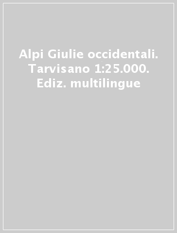 Alpi Giulie occidentali. Tarvisano 1:25.000. Ediz. multilingue