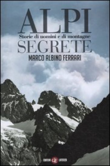 Alpi segrete. Storie di uomini e di montagne - Marco Albino Ferrari