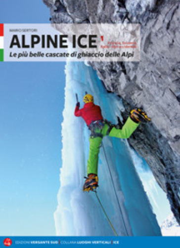 Alpine Ice. Le più belle cascate di ghiaccio delle Alpi. Nuova ediz.. 1. - Mario Sertori