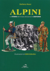 Alpini. La storia del Corpo attraverso le uniformi. Ediz. illustrata