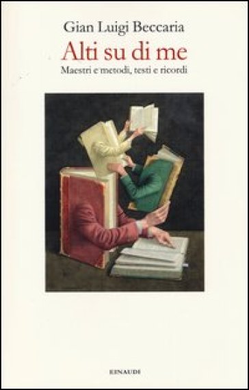 Alti su di me. Maestri e metodi, testi e ricordi - Gian Luigi Beccaria