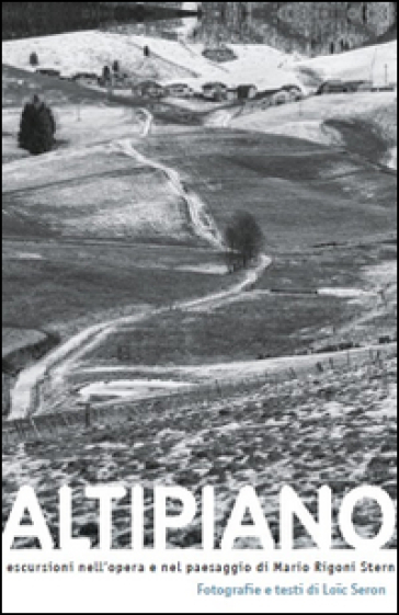 Altipiano. Escursioni nell'opera e nel paesaggio di Mario Rigoni Stern. Ediz. illustrata - Loic Seron