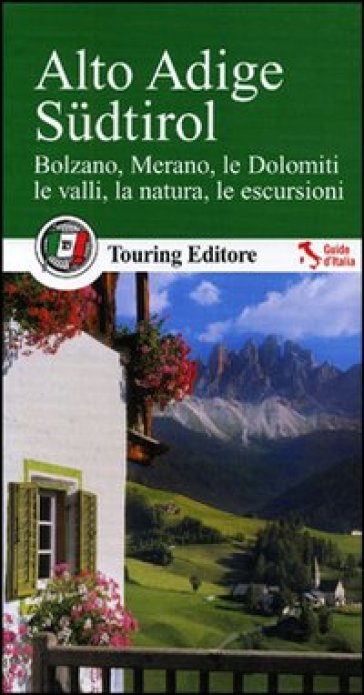 Alto Adige Sudtirol. Bolzano, Merano, le Dolomiti, le valli, la natura, le escursioni. Con guida alle informazioni pratiche