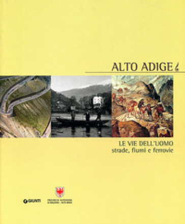Alto Adige. Le vie dell'uomo: strade, fiumi e ferrovie - Katia Occhi - Valentina Bergonzi
