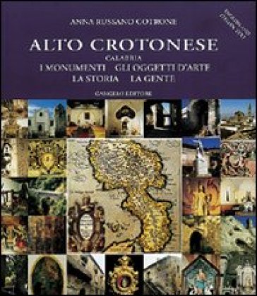 Alto crotonese (Calabria). I monumenti, gli oggetti d'arte, la storia, la gente - Anna Russano Cotrone