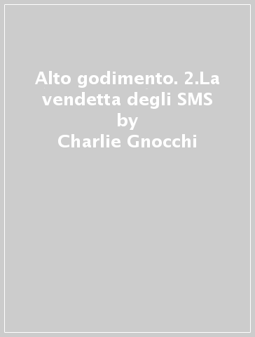 Alto godimento. 2.La vendetta degli SMS - Joe Violanti - Charlie Gnocchi