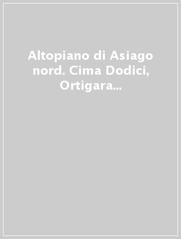 Altopiano di Asiago nord. Cima Dodici, Ortigara e Valsugana 1:25.000