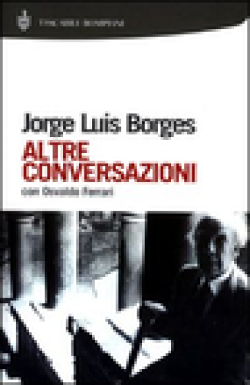 Altre conversazioni con Osvaldo Ferrari - Jorge Luis Borges