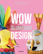 Altreforme. Wow Aluminium Design. Ediz. italiana e inglese