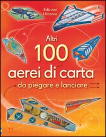 Altri 100 aerei di carta da piegare e lanciare. Aerei di carta. Ediz. illustrata - Andy Tudor