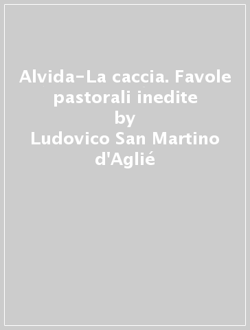 Alvida-La caccia. Favole pastorali inedite - Ludovico San Martino d