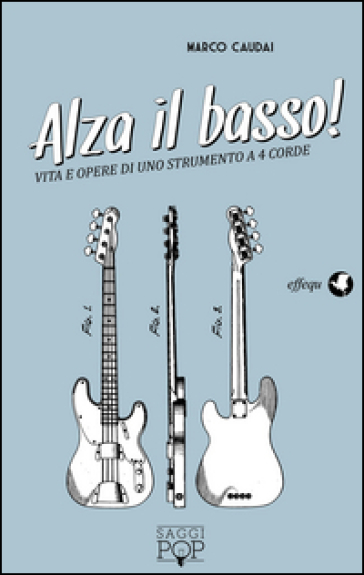 Alza il basso! Vita e opere di uno strumento a 4 corde - Marco Caudai