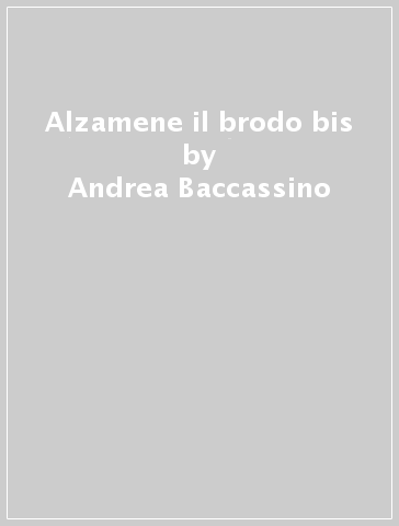 Alzamene il brodo bis - Andrea Baccassino