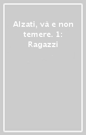 Alzati, và e non temere. 1: Ragazzi