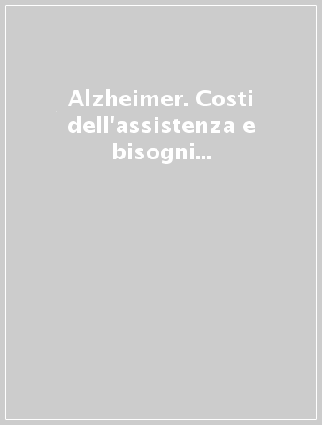 Alzheimer. Costi dell'assistenza e bisogni delle famiglie nella regione Campania