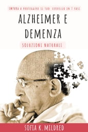 Alzheimer e Demenza - Soluzioni Naturali - Impara a proteggere il tuo cervello in 7 fasi