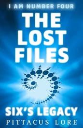 I Am Number Four: The Lost Files: Six s Legacy