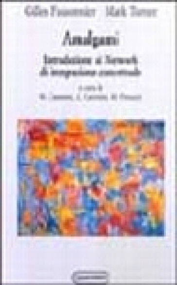Amalgami. Introduzione ai network di integrazione concettuale - Gilles Fauconnier - Mark Turner