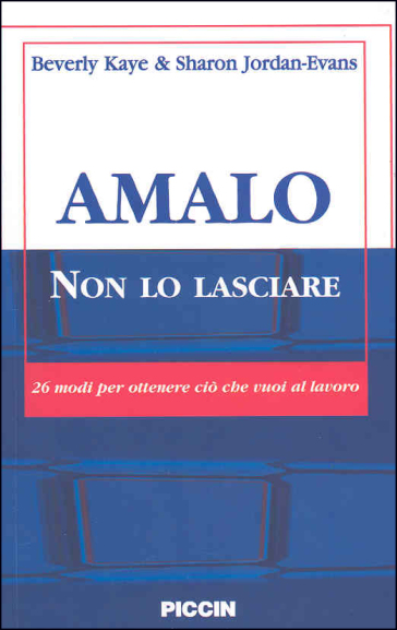 Amalo non lo lasciare. 26 modi per ottenere ciò che vuoi al lavoro - Beverly Kaye - Sharon Jordan Evans