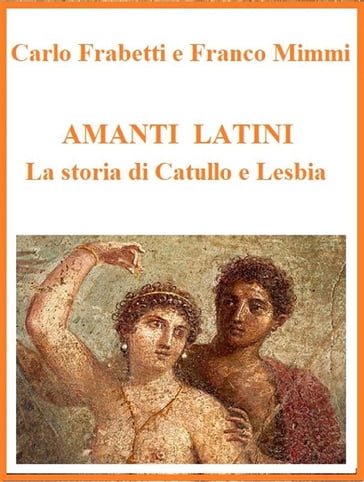 Amanti latini - La storia di Catullo e Lesbia - Carlo Frabetti - Franco Mimmi