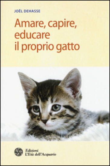 Amare, capire, educare il proprio gatto - Joel Dehasse