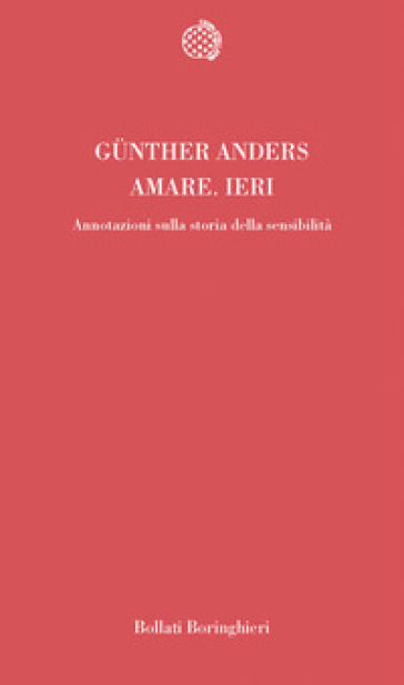 Amare ieri. Annotazioni sulla storia della sensibilità - Gunther Anders