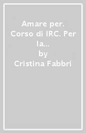 Amare per. Corso di IRC. Per la Scuola media. Con e-book. Con espansione online. Vol. 1