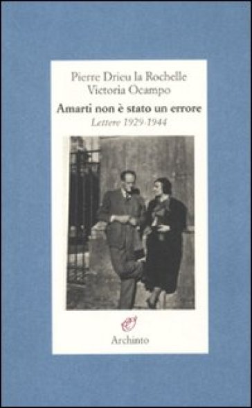 Amarti non è stato un errore. Lettere 1929-1944 - Pierre Drieu La Rochelle - Victoria Ocampo