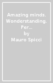 Amazing minds. Wonderstanding. Per le Scuole superiori. Con e-book. Con espansione online. Vol. 1