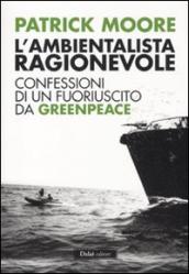 Ambientalista ragionevole. Confessioni di un fuoriuscito da Greenpeace (L