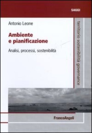 Ambiente e pianificazione. Analisi, processi, sostenibilità - Antonio Leone
