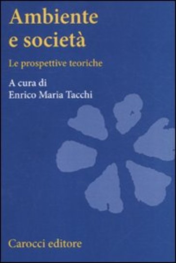 Ambiente e società. Le prospettive teoriche - Enrico Maria Tacchi