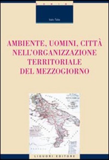 Ambiente, uomini, città nell'organizzazione territoriale del Mezzogiorno - Italo Talia