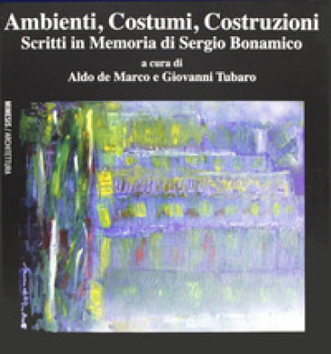 Ambienti, costumi, costruzioni. Scritti in memoria di Sergio Bonamico