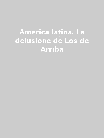 America latina. La delusione de Los de Arriba