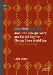 American Foreign Policy and Forced Regime Change Since World War II