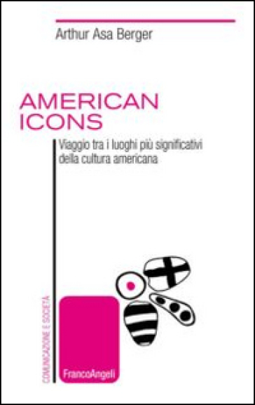 American icons. Viaggio tra i luoghi più significativi della cultura americana - Arthur Asa Berger