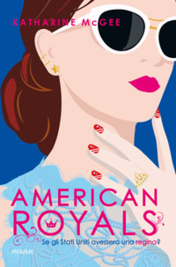 American royals. Se gli Stati Uniti avessero una regina? - Katharine McGee