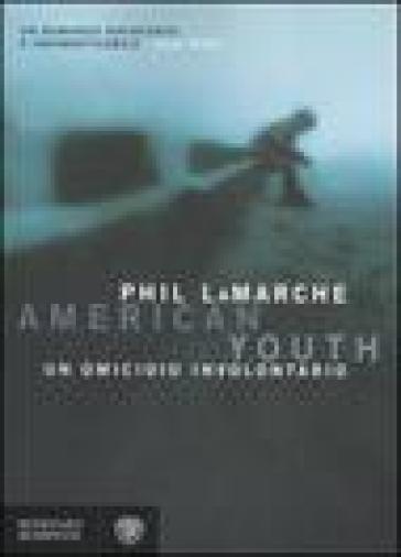 American youth. Un omicidio involontario - Phil LaMarche